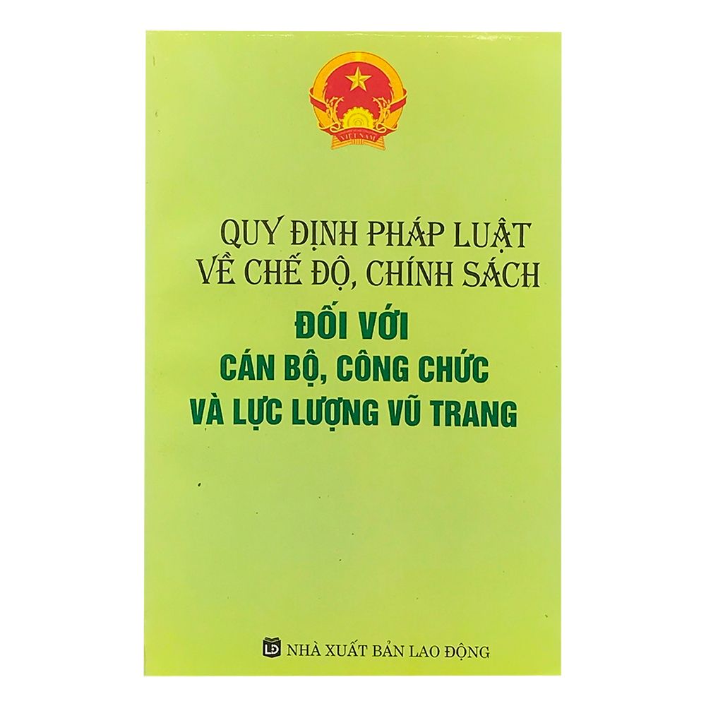 Quy Định Pháp Luật Về Chế Độ, Chính Sách Đối Với Cán Bộ, Công Chức Và Lực Lượng Vũ Trang