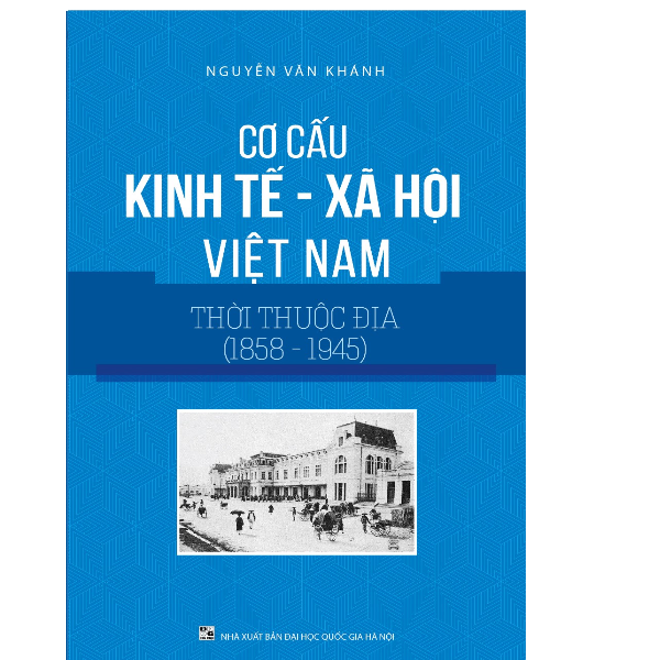 Cơ Cấu Kinh Tế - Xã Hội Việt Nam Thời Thuộc Địa (1858 - 1945)