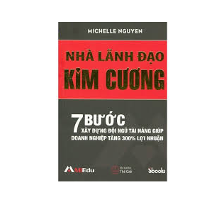 Nhà Lãnh Đạo Kim Cương - 7 Bước Xây Dựng Đội Ngũ Tài Năng Giúp Doanh Nghiệp Tăng 300% Lợi Nhuận