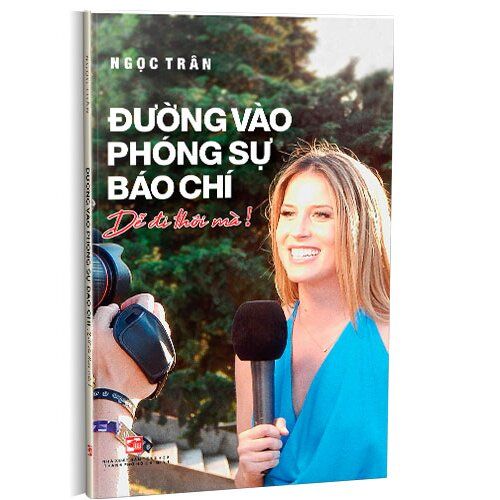 Đường Vào Phóng Sự Báo Chí - Dễ Đi Thôi Mà ! - Tái Bản
