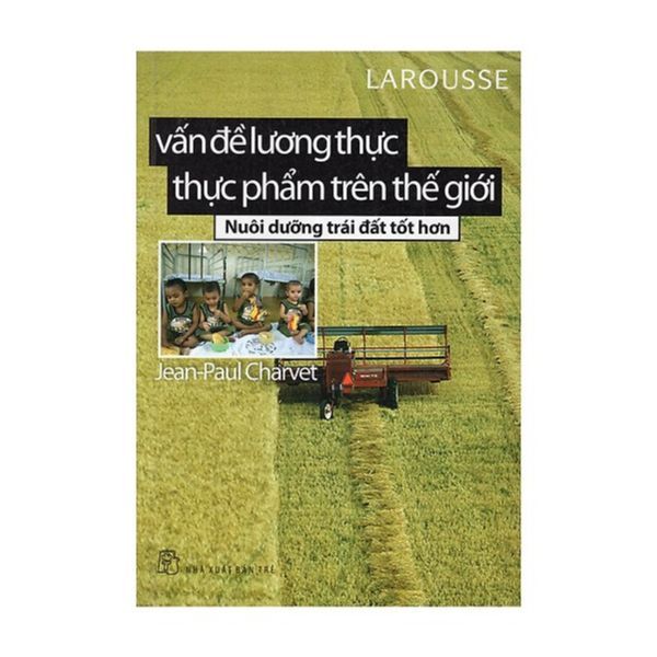 Vấn Đề Về Lương Thực Thực Phẩm Trên Thế Giới - Nuôi Dưỡng Trái Đất Tốt Hơn
