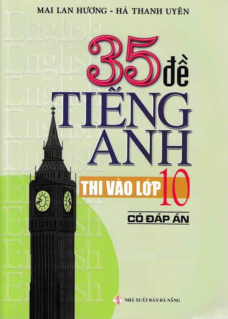 35 Đề Tiếng Anh Thi Vào Lớp 10 Có Đáp Án (Mai Lan Hương, Hà Thanh Uyên)