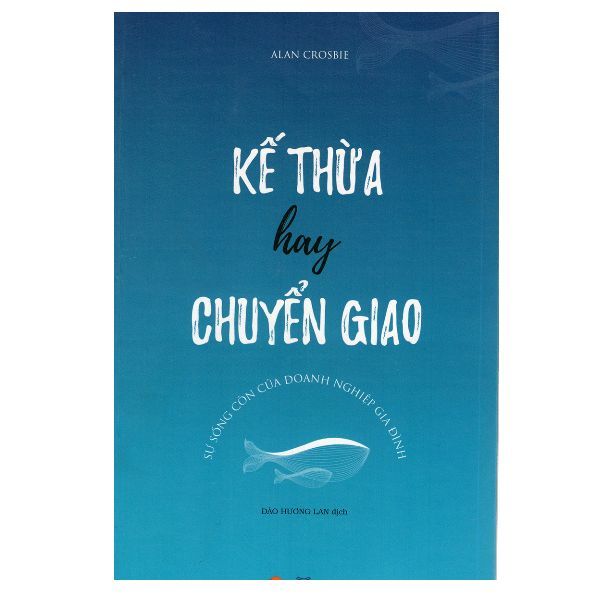 Kế Thừa Hay Chuyển Giao - Sự Sống Còn Của Doanh Nghiệp Gia Đình