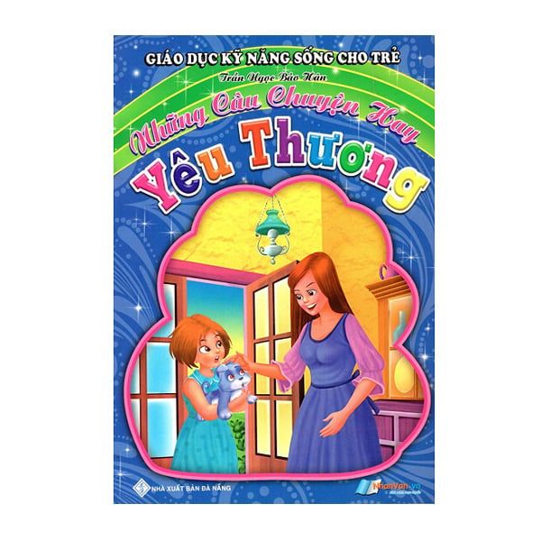 Giáo Dục Kỹ Năng Sống Cho Trẻ - Những Câu Chuyện Hay - Yêu Thương