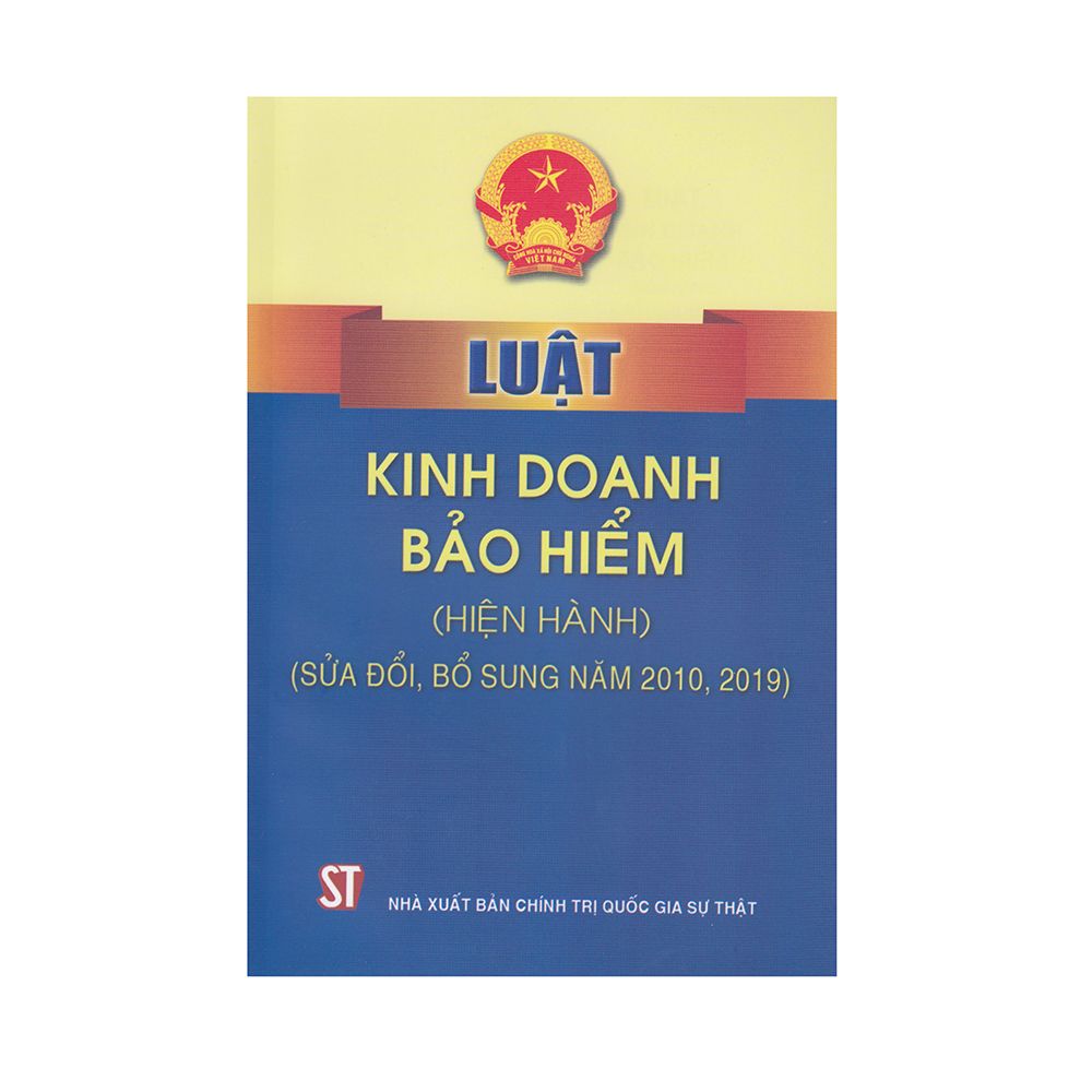 Luật Kinh Doanh Bảo Hiểm Hiện Hành (Sửa Đổi, Bổ Sung Năm 2010, 2019) (Tái Bản)