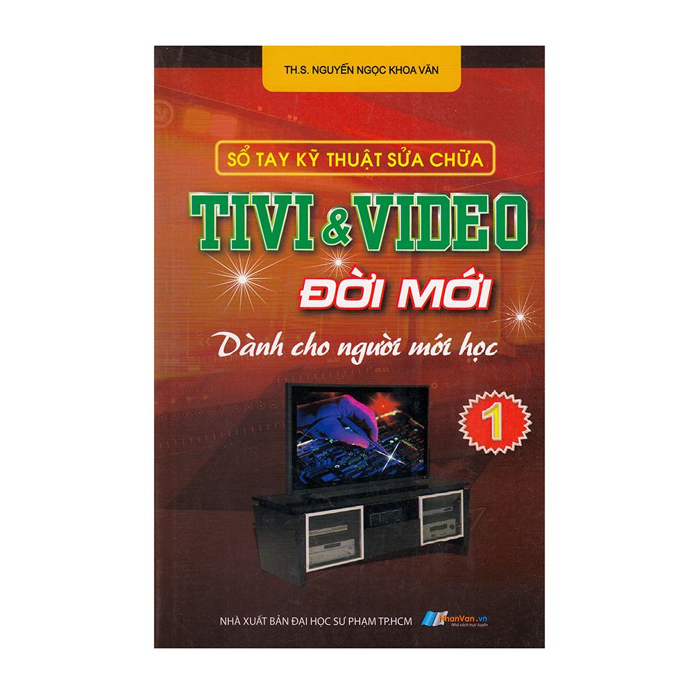 Sổ Tay Kỹ Thuật Sửa Chữa Tivi Và Video Đời Mới Dành Cho Người Mới Học - Tập 1
