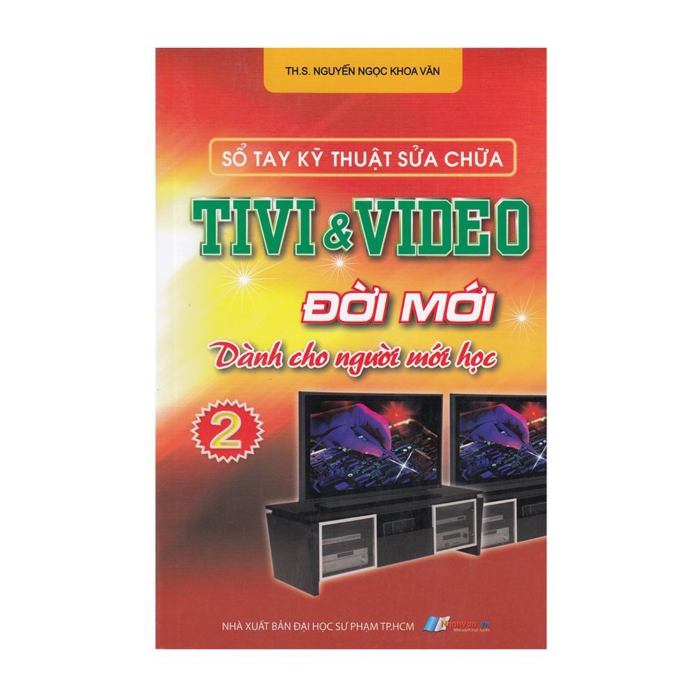 Sổ Tay Kỹ Thuật Sửa Chữa Tivi Và Video Đời Mới Dành Cho Người Mới Học - Tập 2