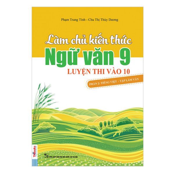Làm Chủ Kiến Thức Ngữ Văn Lớp 9 Luyện Thi Vào 10 - Phần 2: Tiếng Việt - Tập Làm Văn