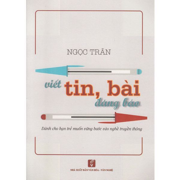 Viết Tin, Bài Đăng Báo - Dành Cho Bạn Trẻ Muốn Vững Bước Vào Nghề Truyền Thông