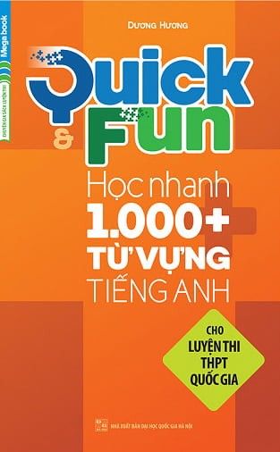 Quick And Fun Học Nhanh 1000+ Từ Vựng Tiếng Anh (Cho Luyện Thi THPT Quốc Gia)