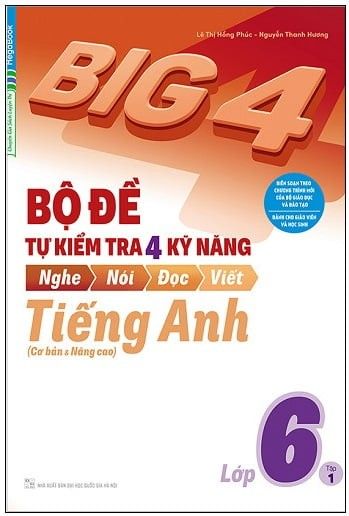 Big 4 - Bộ Đề Tự Kiểm Tra 4 Kỹ Năng Nghe - Nói - Đọc - Viết (Cơ Bản Và Nâng Cao) Tiếng Anh Lớp 6 - Tập 1