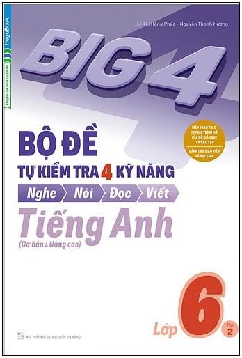 Big 4 - Bộ Đề Tự Kiểm Tra 4 Kỹ Năng Nghe - Nói - Đọc - Viết (Cơ Bản Và Nâng Cao) Tiếng Anh Lớp 6 - Tập 2