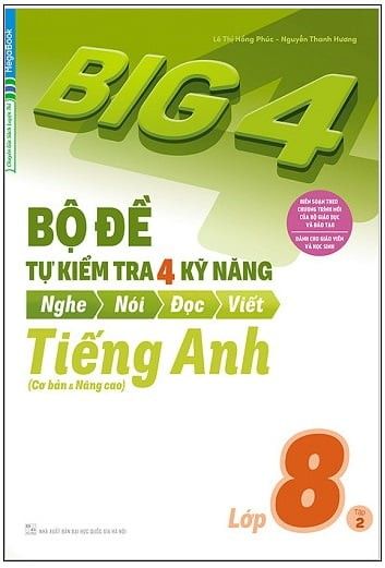 Big 4 - Bộ Đề Tự Kiểm Tra 4 Kỹ Năng Nghe - Nói - Đọc - Viết (Cơ Bản Và Nâng Cao) Tiếng Anh Lớp 8 - Tập 2