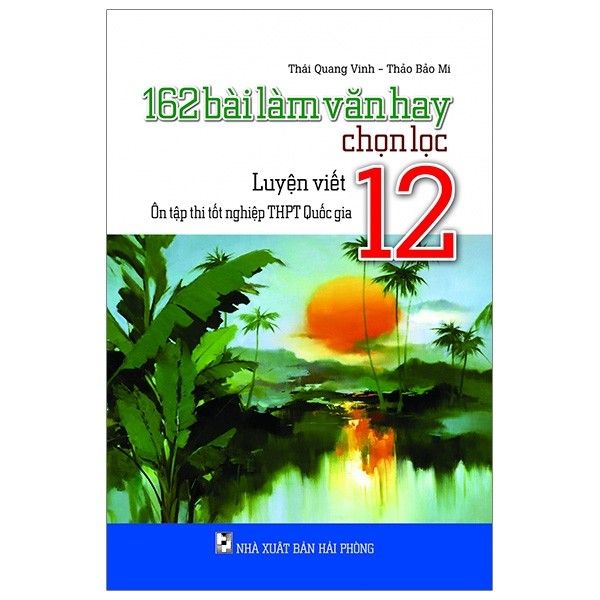  162 Bài Làm Văn Hay Chọn Lọc - Luyện Viết - Ôn Tập Thi Tốt Nghiệp THPT Quốc Gia - Lớp 12 