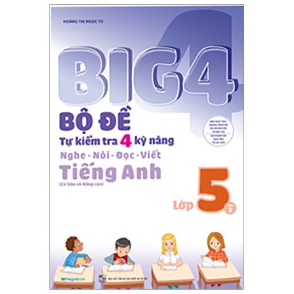 Big 4 - Bộ Đề Tự Kiểm Tra 4 Kỹ Năng Nghe - Nói - Đọc - Viết (Cơ Bản Và Nâng Cao) Tiếng Anh Lớp 5 - Tập 2