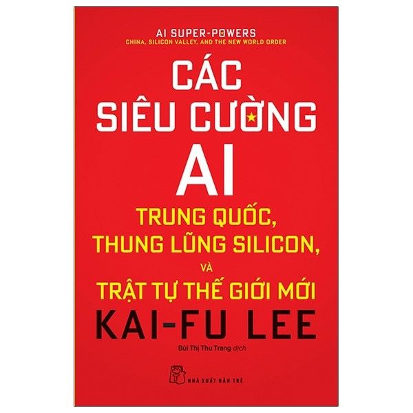 Các siêu cường AI - Trung Quốc, Thung lũng Silicon và trật tự thế giới mới