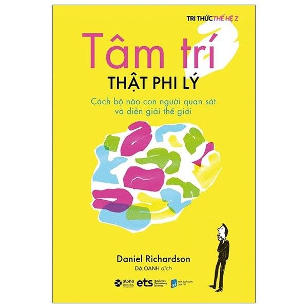 Tâm Trí Thật Phi Lý - Cách Bộ Não Con Người Quan Sát Và Diễn Giải Thế Giới