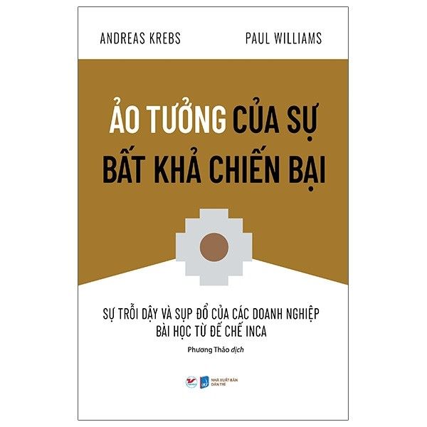  Ảo Tưởng Của Sự Bất Khả Chiến Bại - Sự Trỗi Dậy Và Sụp Đổ Của Các Doanh Nghiệp Bài Học Từ Đế Chế Inca 