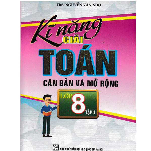 Kĩ Năng Giải Toán Căn Bản Và Mở Rộng Lớp 8 - Tập 1