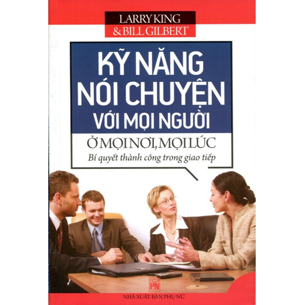 Kỹ Năng Nói Chuyện Với Mọi Người Ở Mọi Nơi Mọi Lúc