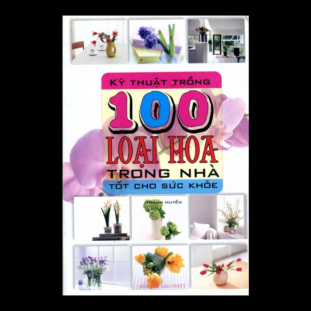 Kỹ Thuật Trồng 100 Loại Hoa Trong Nhà