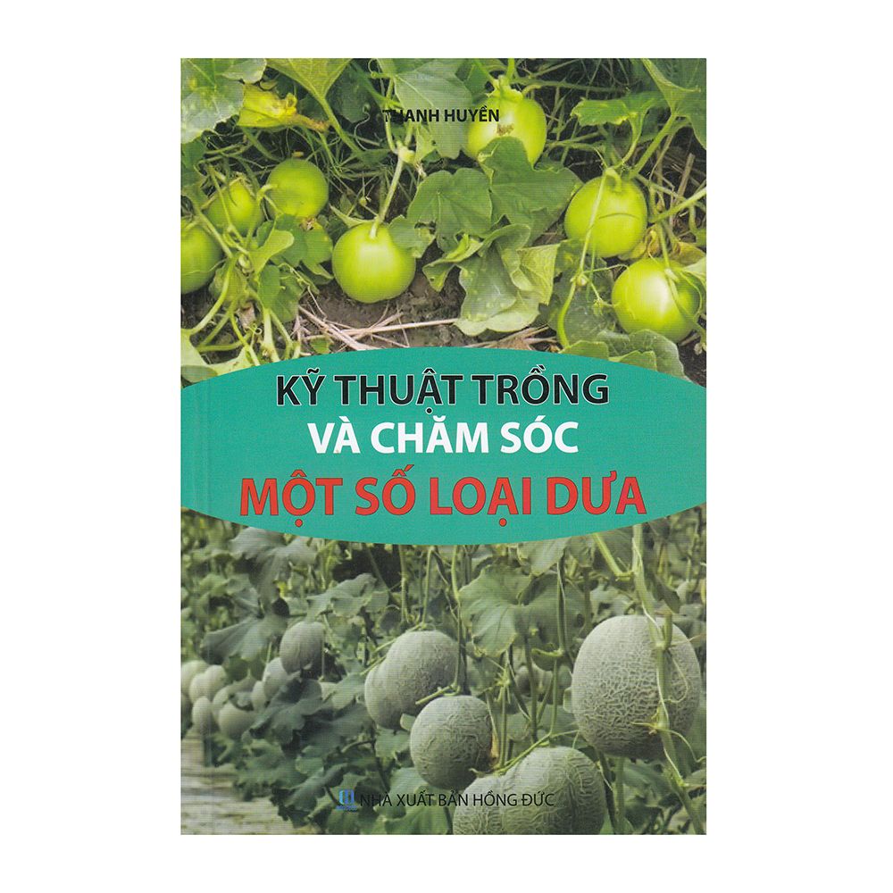 Kỹ Thuật Trồng Và Chăm Sóc Một Số Loại Dưa