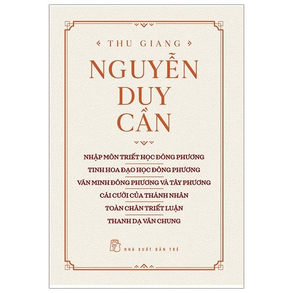 Thu Giang Nguyễn Duy Cần (Nhập Môn Triết Học Đông Phương - Tinh Hoa Đạo Đông Phương - Văn Minh Đông Phương Và Tây Phương - Cái Cười Của Thánh Nhân - Toàn Chân Triết Luận - Thanh Dạ Văn Chung)