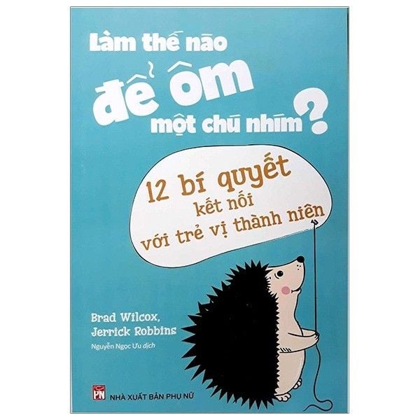 Làm Thế Nào Để Ôm Một Chú Nhím - 12 Bí Quyết Kết Nối Với Trẻ Vị Thành Niên
