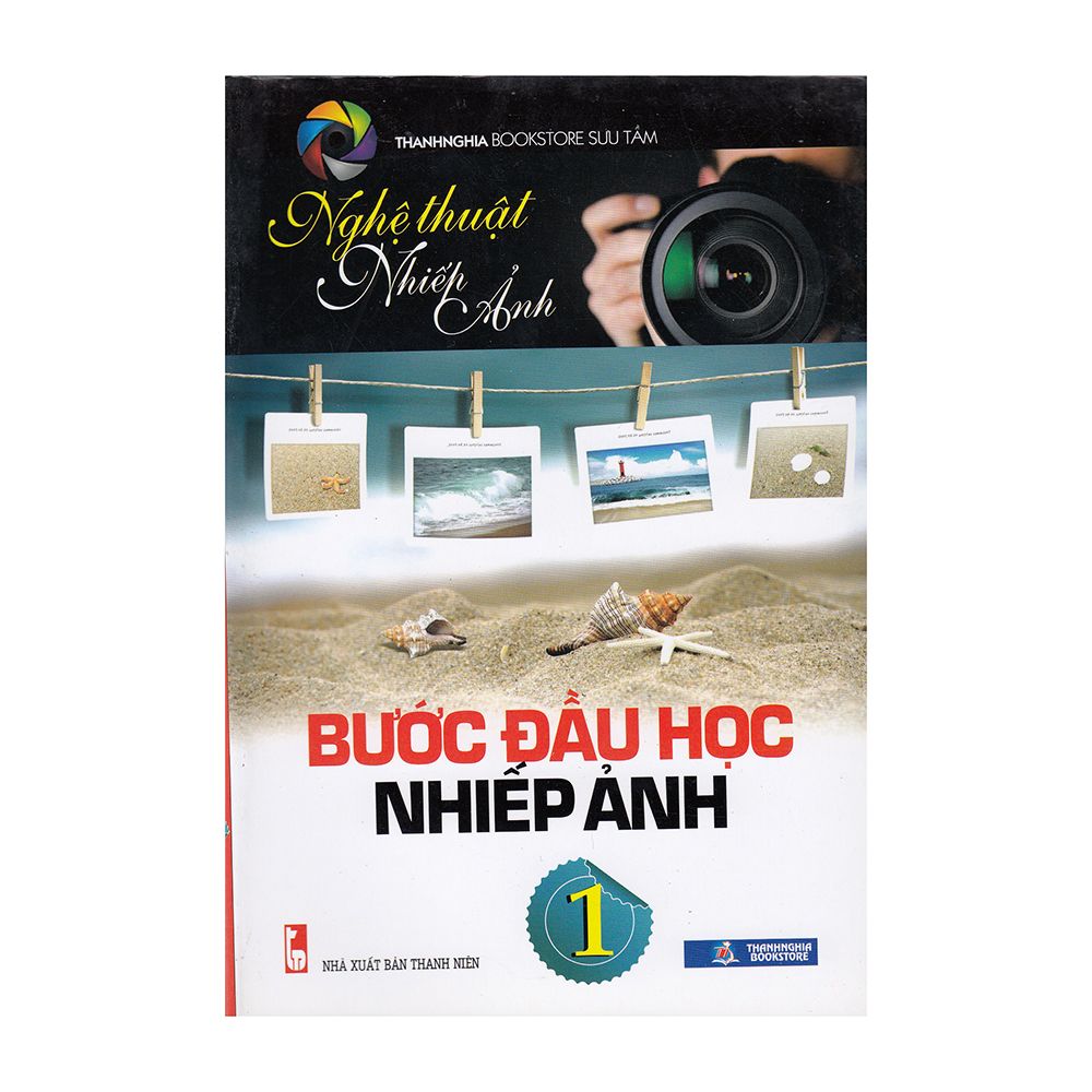 Nghệ Thuật Nhiếp Ảnh - Bước Đầu Học Nhiếp Ảnh - Tập 1