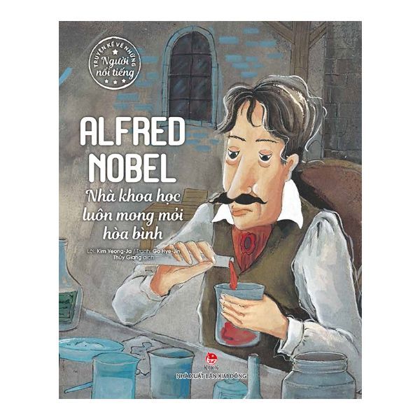 Truyện Kể Về Những Người Nổi Tiếng: Alfred Nobel - Nhà Khoa Học Luôn Mong Mỏi Hòa Bình