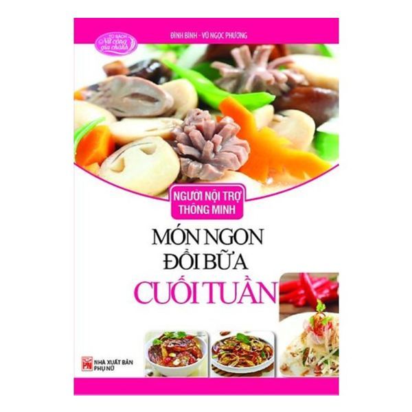 Người Nội Trợ Thông Minh - Món Ngon Đổi Bữa Cuối Tuần (Tái Bản 2018)