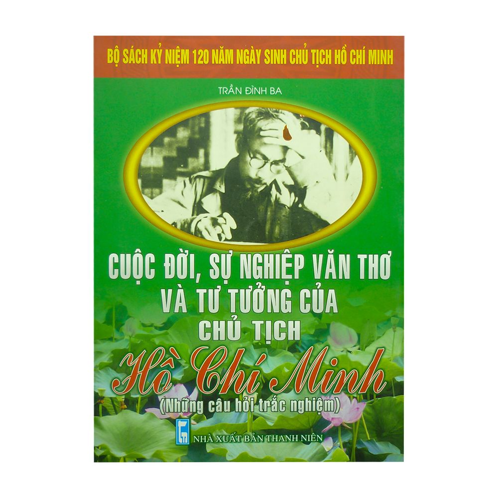 Cuộc Đời, Sự Nghiệp Văn Thơ Và Tư Tưởng Của Chủ Tịch Hồ Chí Minh ( Những Câu Hỏi Trắc Nghiệm)