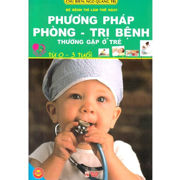 Phương Pháp Phòng - Trị Bệnh Thường Gặp Ở Trẻ Từ 0 - 3 Tuổi