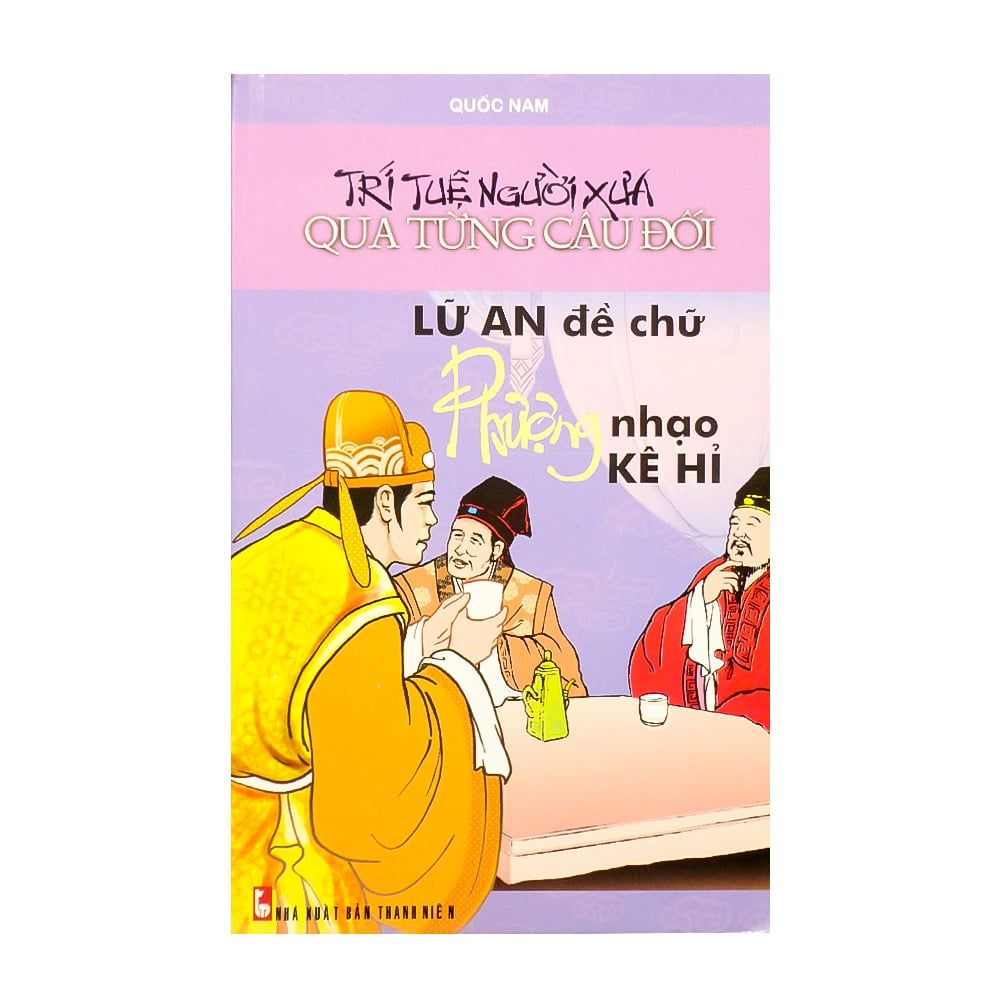 Trí Tuệ Người Xưa Qua Từng Câu Đối - Lữ An Đề Chữ Phượng Nhạo Kê Hỉ