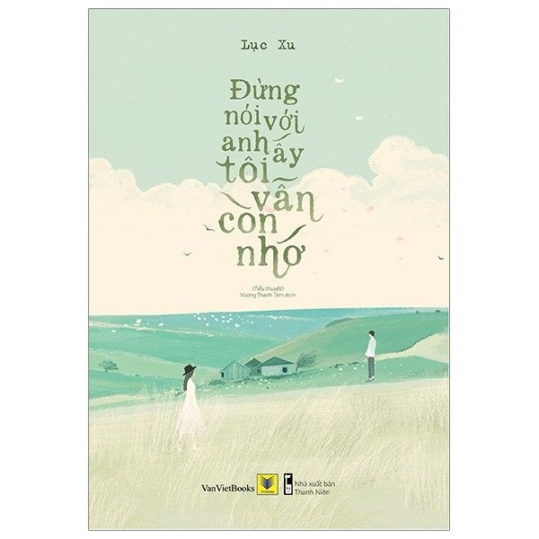 Đừng Nói Với Anh Ấy Tôi Vẫn Còn Nhớ - Tặng Kèm 3 Postcard Trích Dẫn Từ Series 3 Cuốn “Đừng Nói Với Anh Ấy…” Của Tác Giả Lục Xu (Sắp Phát Hành)