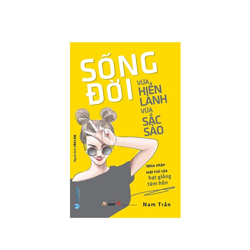 Sống Đời Vừa Hiền Vừa Sắc Sảo - Nhìn Nhận Mặt Trái Của Hạt Giống Tâm hồn