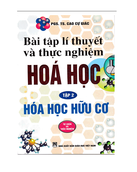 Bài Tập Lí Thuyết Và Thực Nghiệm Hoá Học - Hoá Hữu Cơ - Tập 2 (Tự Luận và Trắc Nghiệm)