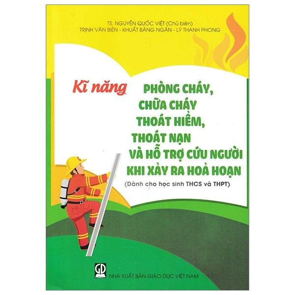 Kĩ Năng Phòng Cháy, Chữa Cháy, Thoát Hiểm, Thoát Nạ Và Hỗ Trợ Cứu Người Khi Xảy Ra Hỏa Hoạn (Dành Cho Học Sinh THCS Và THPT)