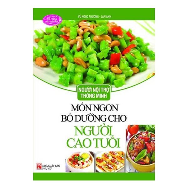 Người Nội Trợ Thông Minh - Món Ngon Bổ Dưỡng Cho Người Cao Tuổi (Tái Bản 2018)