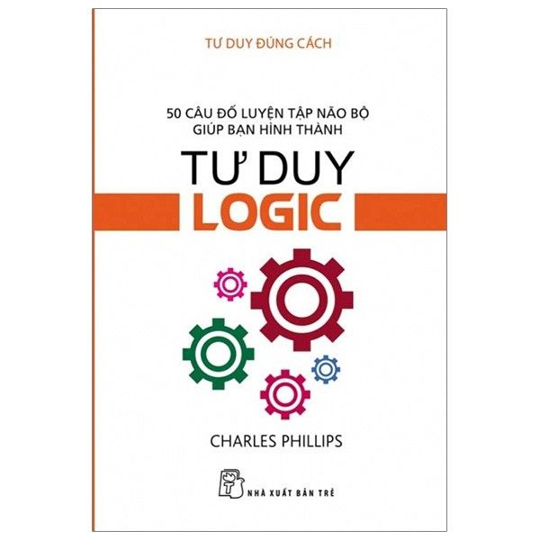 Tư Duy Đúng Cách - Tư Duy Logic (Tái Bản)