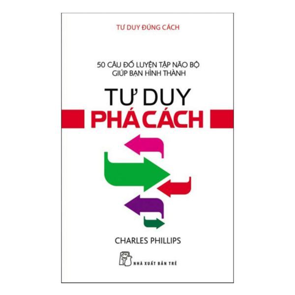 Tư Duy Đúng Cách - Tư Duy Phá Cách
