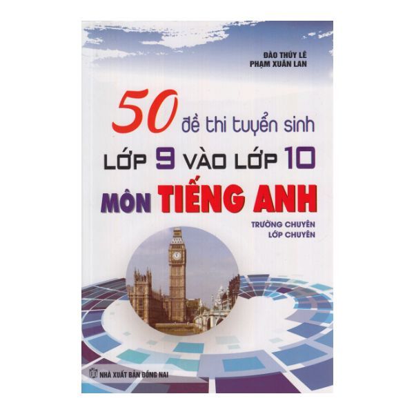 50 Đề Thi Tuyển Sinh Lớp 9 Và Lớp 10 Môn Tiếng Anh (Trường Chuyên, Lớp Chuyên)