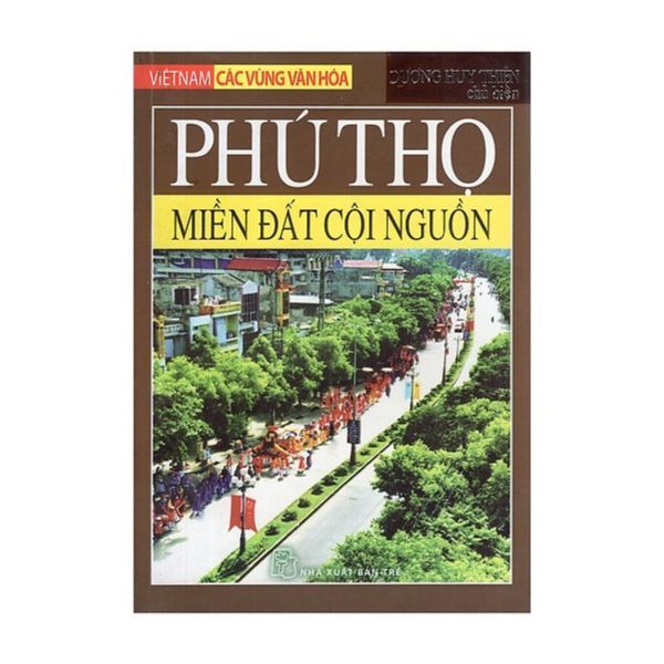 Việt Nam Các Vùng Văn Hóa - Phú Thọ - Miền Đất Cội Nguồn