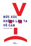  Sách - Bức Xúc Không Làm Ta Vô Can - Tác giả Đặng Hoàng Giang - Nhã Nam 