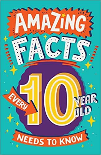 Amazing Facts Every Kid Needs to Know — AMAZING FACTS EVERY 10 YEAR OLD NEEDS TO KNOW