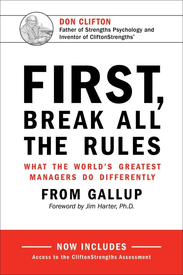 First, Break All The Rules. What the World's Greatest Managers Do Differently