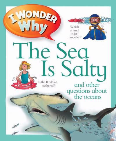 I Wonder Why The Sea is Salty and other questions about the ocean