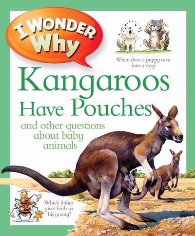 I Wonder Why Kangaroos have Pouches and other questions about baby animals