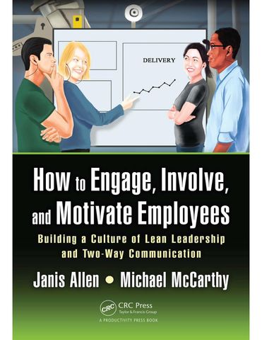 How to Engage, Involve, and Motivate Employees: Building a Culture of Lean Leadership and Two-Way Communication