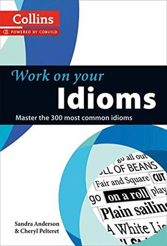 Work on Your Idioms: Master the 300 Most Common - Collins